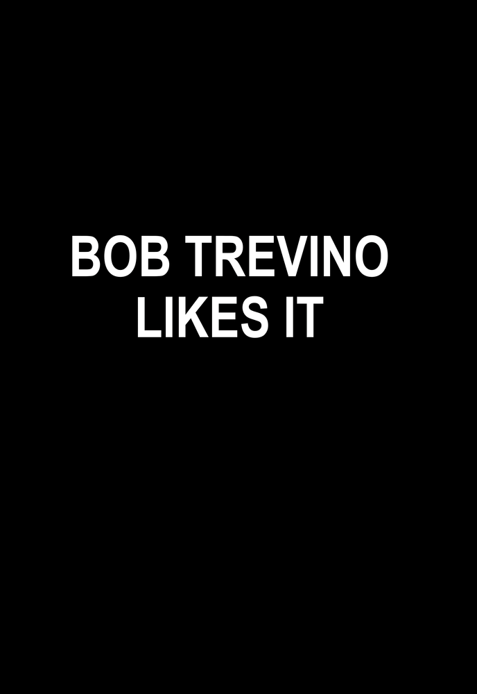 Bob Trevino Likes It